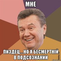 мне пиздец....но я бесмертній в подсознании