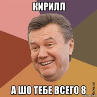 кирилл а шо тебе всего 8