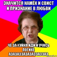 значится намёк и свист и признание в любви чё за хуйня иди и учись логике азазаззазазаззаззаз