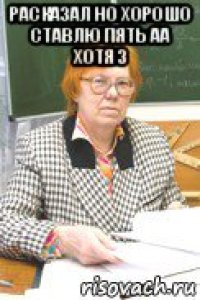 расказал но хорошо ставлю пять аа хотя 3 