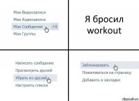 Я бросил workout