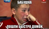 бабушка пошли быстро домой
