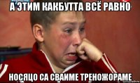 а этим какбутта всё равно носяцо са сваиме треножораме