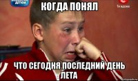 когда понял что сегодня последний день лета