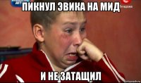 пикнул эвика на мид и не затащил