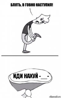 ИДИ НАХУЙ -__-