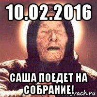 10.02.2016 саша поедет на собрание!