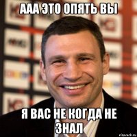 ааа это опять вы я вас не когда не знал