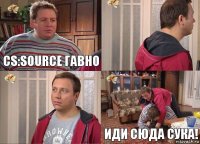 CS:SOURCE ГАВНО   ИДИ СЮДА СУКА!