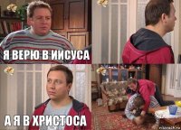 Я верю в Иисуса  А я в Христоса 