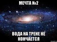 мечта №2 вода на трене не кончается