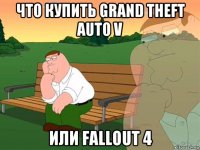 что купить grand theft auto v или fallout 4