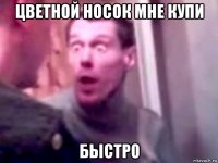 цветной носок мне купи быстро