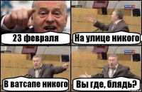 23 февраля На улице никого В ватсапе никого Вы где, блядь?