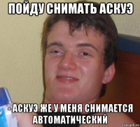 пойду снимать аскуэ - аскуэ же у меня снимается автоматический