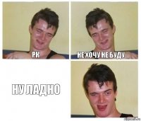 РК не хочу не буду ну ладно