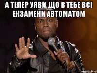 а тепер уяви ,що в тебе всі екзамени автоматом 