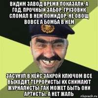 видим завод время показали, а год, прочный забор, грузовик сломал в нем помидор, не овощ вовсе а бомба в нем засунул в кейс закрой ключом все выходят террористы их снимают журналисты так может быть они артисты, а нет жаль