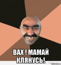  вах ! мамай клянусь!