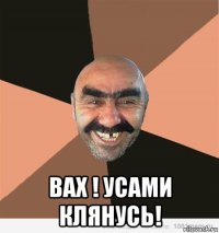  вах ! усами клянусь!