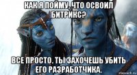 как я пойму, что освоил битрикс? все просто. ты захочешь убить его разработчика.