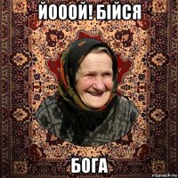йооой! бійся бога