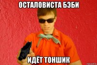 осталовиста бэби идёт тоншик