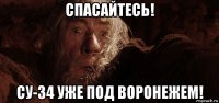 спасайтесь! су-34 уже под воронежем!