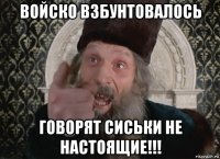 войско взбунтовалось говорят сиськи не настоящие!!!