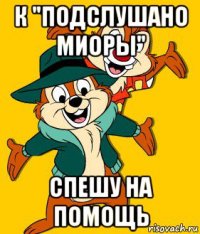 к "подслушано миоры" спешу на помощь