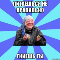 питаешься не правильно гниешь ты