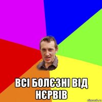  всі болєзні від нєрвів