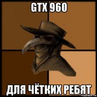 gtx 960 для чётких ребят