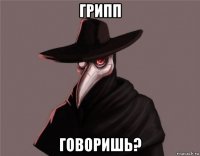 грипп говоришь?
