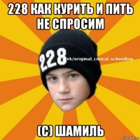 228 как курить и пить не спросим (c) шамиль