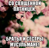 со священной пятницей, братья и сёстры мусульмане!