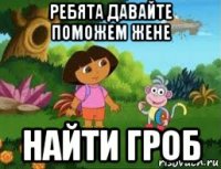 ребята давайте поможем жене найти гроб