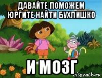 давайте поможем юргите найти бухлишко и мозг