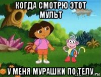 когда смотрю этот мульт у меня мурашки по телу