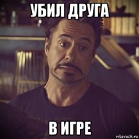 убил друга в игре