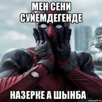 мен сени суйемдегенде назерке а шынба？