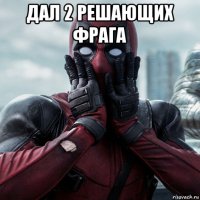 дал 2 решающих фрага 