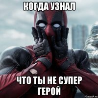 когда узнал что ты не супер герой