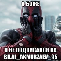 о боже я не подписался на bilal_akmurzaev_95
