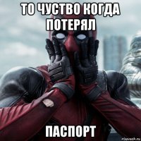 то чуство когда потерял паспорт