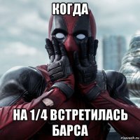 когда на 1/4 встретилась барса