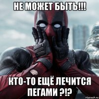 не может быть!!! кто-то ещё лечится пегами ?!?