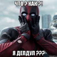 что ? как ?! я депдул ???