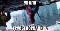 ух бля трусы порвались