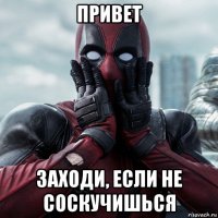 привет заходи, если не соскучишься